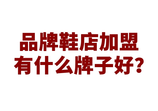品牌鞋店加盟有什么牌子好？